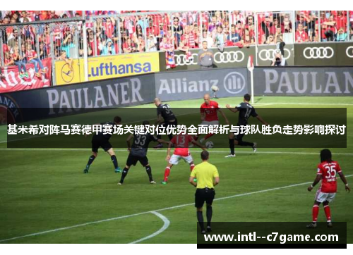 基米希对阵马赛德甲赛场关键对位优势全面解析与球队胜负走势影响探讨