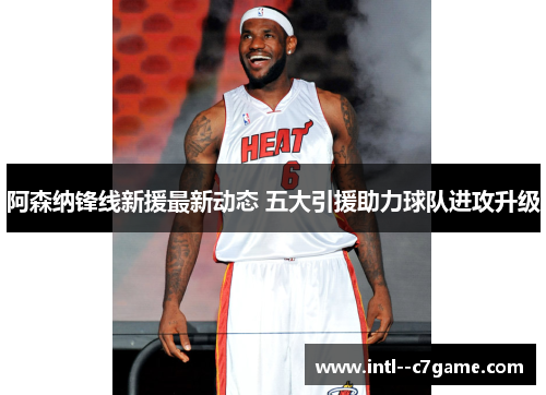 阿森纳锋线新援最新动态 五大引援助力球队进攻升级