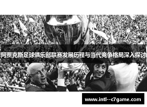 阿贾克斯足球俱乐部联赛发展历程与当代竞争格局深入探讨