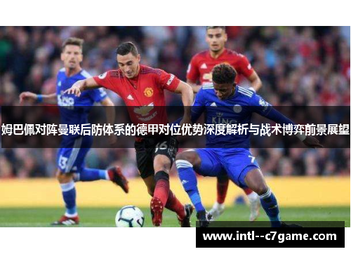 姆巴佩对阵曼联后防体系的德甲对位优势深度解析与战术博弈前景展望